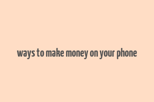 ways to make money on your phone