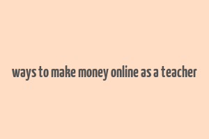 ways to make money online as a teacher