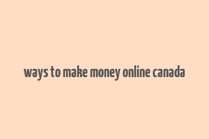 ways to make money online canada