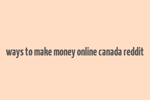 ways to make money online canada reddit