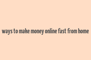 ways to make money online fast from home