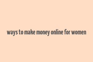 ways to make money online for women