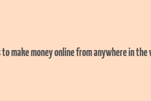 ways to make money online from anywhere in the world