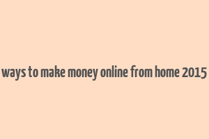 ways to make money online from home 2015