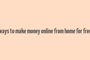 ways to make money online from home for free