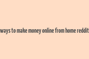 ways to make money online from home reddit