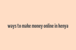 ways to make money online in kenya