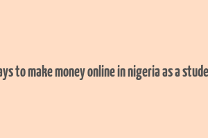 ways to make money online in nigeria as a student