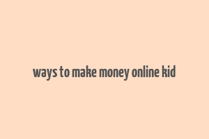 ways to make money online kid