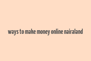 ways to make money online nairaland