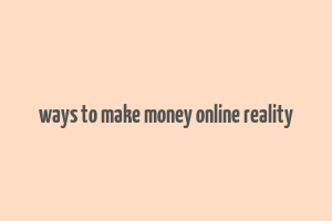 ways to make money online reality