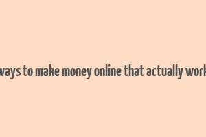 ways to make money online that actually work