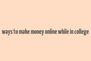 ways to make money online while in college