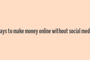 ways to make money online without social media