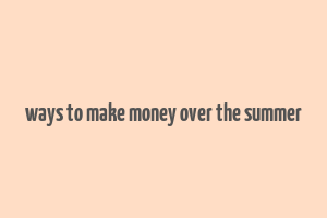 ways to make money over the summer