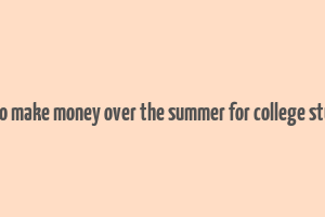 ways to make money over the summer for college students