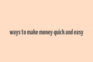 ways to make money quick and easy