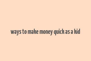 ways to make money quick as a kid