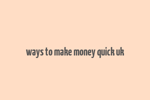 ways to make money quick uk