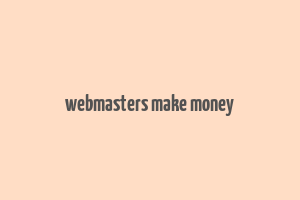 webmasters make money