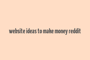 website ideas to make money reddit