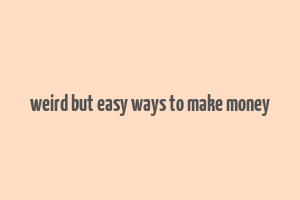 weird but easy ways to make money