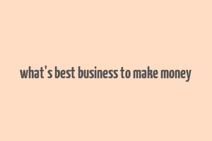 what's best business to make money