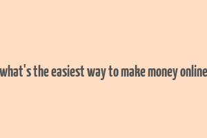 what's the easiest way to make money online