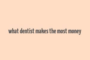 what dentist makes the most money