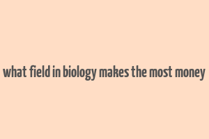 what field in biology makes the most money