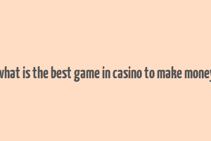 what is the best game in casino to make money