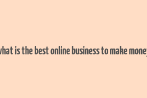 what is the best online business to make money