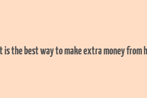 what is the best way to make extra money from home