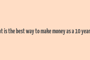 what is the best way to make money as a 10 year old