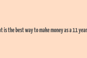 what is the best way to make money as a 11 year old