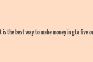 what is the best way to make money in gta five online