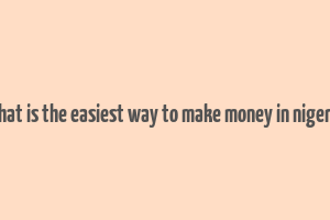 what is the easiest way to make money in nigeria