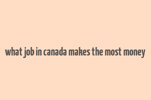 what job in canada makes the most money