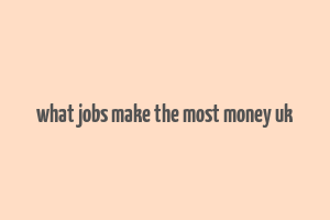 what jobs make the most money uk