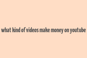 what kind of videos make money on youtube