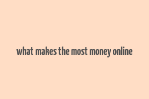 what makes the most money online