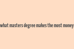 what masters degree makes the most money