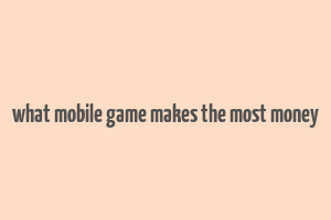 what mobile game makes the most money