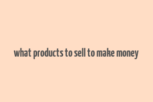 what products to sell to make money