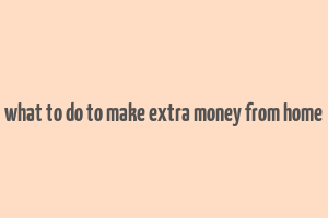 what to do to make extra money from home