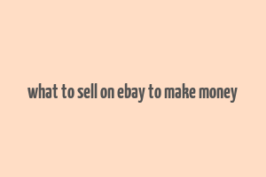 what to sell on ebay to make money