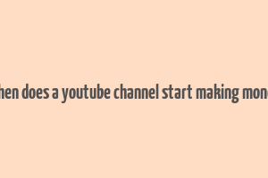 when does a youtube channel start making money