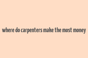 where do carpenters make the most money