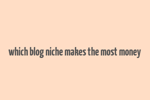 which blog niche makes the most money