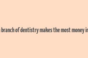 which branch of dentistry makes the most money in india